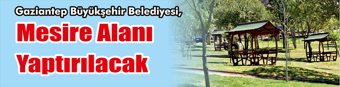 &nbsp;&nbsp;&nbsp;&nbsp;&nbsp; Gaziantep Büyükşehir Belediyesi, Mesire alanı yaptıracak. &nbsp;&nbsp;&nbsp;&nbsp;&nbsp; Edinilen bilgilere