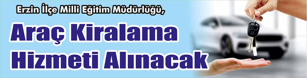 &nbsp;&nbsp;&nbsp;&nbsp;&nbsp; Erzin İlçe Milli Eğitim Müdürlüğü, araç kiralama hizmeti alacak.