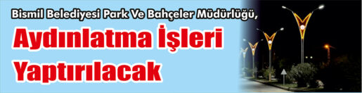 &nbsp;&nbsp;&nbsp;&nbsp;&nbsp; Bismil Belediyesi Park Ve Bahçeler Müdürlüğü, Aydınlatma işleri yaptıracak.