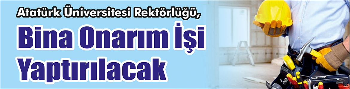 Bina Onarım İşi Yaptırılacak Atatürk Üniversitesi Rektörlüğü, Bina onarım işi yaptıracak. Edinilen