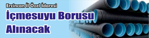 &nbsp;&nbsp;&nbsp;&nbsp;&nbsp; Erzincan İl Özel İdaresi, İçmesuyu borusu alacak. &nbsp;&nbsp;&nbsp;&nbsp;&nbsp; Edinilen