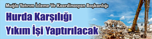 &nbsp;&nbsp;&nbsp;&nbsp;&nbsp; Muğla Yatırım İzleme Ve Koordinasyon Başkanlığı, Hurda karşılığı yıkım
