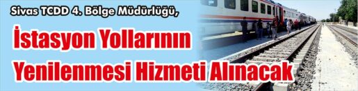 &nbsp;&nbsp;&nbsp;&nbsp;&nbsp; Sivas TCDD 4. Bölge Müdürlüğü, İstasyon yollarının yenilenmesi hizmeti