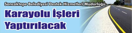 &nbsp;&nbsp;&nbsp;&nbsp;&nbsp; Sancaktepe Belediyesi Destek Hizmetleri Müdürlüğü, Karayolu işleri yaptıracak. &nbsp;&nbsp;&nbsp;&nbsp;&nbsp;