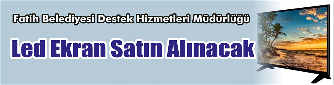 &nbsp;&nbsp;&nbsp;&nbsp;&nbsp; Fatih Belediyesi Destek Hizmetleri Müdürlüğü, led ekran satın alacak.