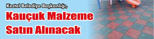 &nbsp;&nbsp;&nbsp;&nbsp;&nbsp; Kestel Belediye Başkanlığı, Kauçuk malzeme satın alacak. &nbsp;&nbsp;&nbsp;&nbsp;&nbsp; Edinilen