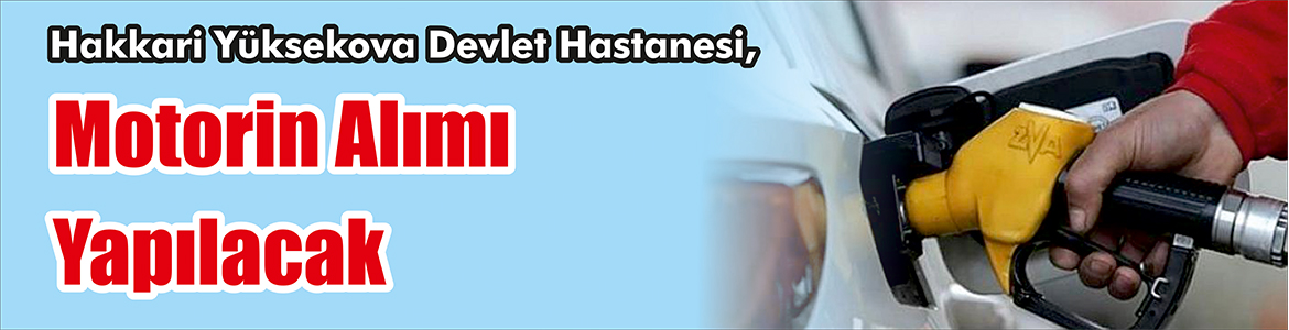 &nbsp;&nbsp;&nbsp;&nbsp;&nbsp; Hakkari Yüksekova Devlet Hastanesi, Motorin alımı yapacak. &nbsp;&nbsp;&nbsp;&nbsp;&nbsp; Edinilen