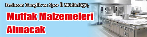 &nbsp;&nbsp;&nbsp;&nbsp;&nbsp; Erzincan Gençlik ve Spor İl Müdürlüğü, Mutfak malzemeleri alacak.