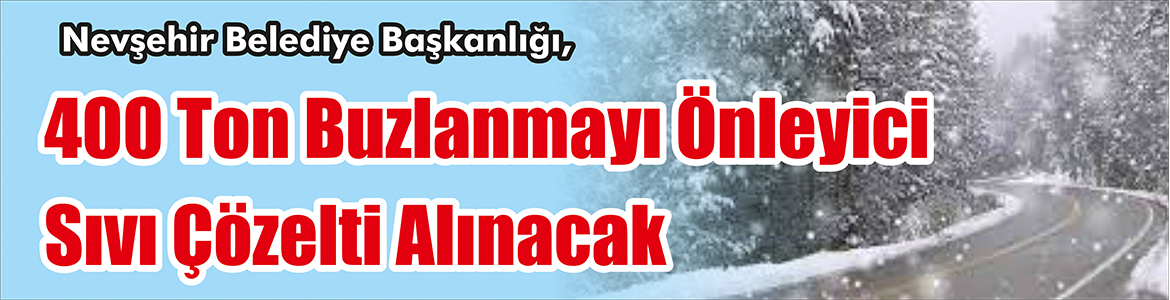 &nbsp;&nbsp;&nbsp;&nbsp;&nbsp; Nevşehir Belediye Başkanlığı, 400 ton buzlanmayı önleyici sıvı çözelti
