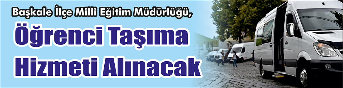 &nbsp;&nbsp;&nbsp;&nbsp;&nbsp; Başkale İlçe Milli Eğitim Müdürlüğü, öğrenci taşıma hizmeti alacak.