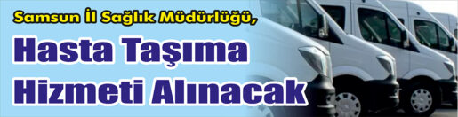 &nbsp;&nbsp;&nbsp;&nbsp;&nbsp; Samsun İl Sağlık Müdürlüğü, Hasta taşıma hizmeti alacak. &nbsp;&nbsp;&nbsp;&nbsp;&nbsp;