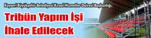 &nbsp;&nbsp;&nbsp;&nbsp;&nbsp; Kayseri Büyükşehir Belediyesi Kırsal Hizmetler Dairesi Başkanlığı, tribün yapım