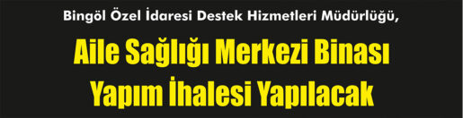 &nbsp;&nbsp;&nbsp;&nbsp;&nbsp; Bingöl Özel İdaresi Destek Hizmetleri Müdürlüğü, Aile sağlığı merkezi