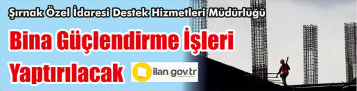 &nbsp;&nbsp;&nbsp;&nbsp;&nbsp; Şırnak Özel İdaresi Destek Hizmetleri Müdürlüğü, Bina güçlendirme işleri