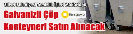 &nbsp;&nbsp;&nbsp;&nbsp;&nbsp; Silivri Belediyesi Temizlik İşleri Müdürlüğü, Galvanizli çöp konteyneri satın