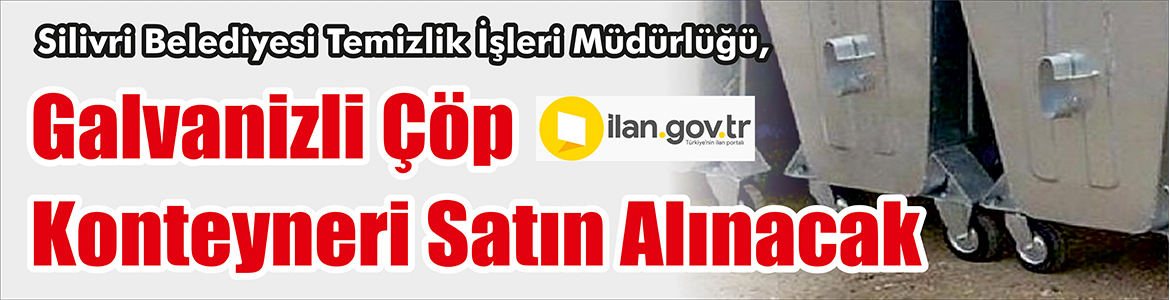 Galvanizli Çöp Konteyneri Satın Alınacak Silivri Belediyesi Temizlik İşleri Müdürlüğü, Galvanizli çöp konteyneri satın