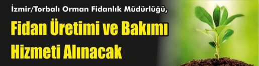 &nbsp;&nbsp;&nbsp;&nbsp;&nbsp; İzmir/Torbalı Orman Fidanlık Müdürlüğü, Fidan üretimi ve bakımı hizmeti