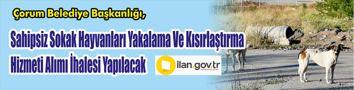 Ve Kısırlaştırma Hizmeti Alımı İhalesi Yapılacak &nbsp;&nbsp;&nbsp;&nbsp;&nbsp; Çorum Belediye Başkanlığı,