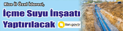 &nbsp;&nbsp;&nbsp;&nbsp;&nbsp; Rize İl Özel İdaresi, İçme suyu inşaatı yaptıracak. &nbsp;&nbsp;&nbsp;&nbsp;&nbsp;