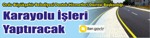 &nbsp;&nbsp;&nbsp;&nbsp;&nbsp; Ordu Büyükşehir Belediyesi Destek Hizmetleri Dairesi Başkanlığı, karayolu işleri