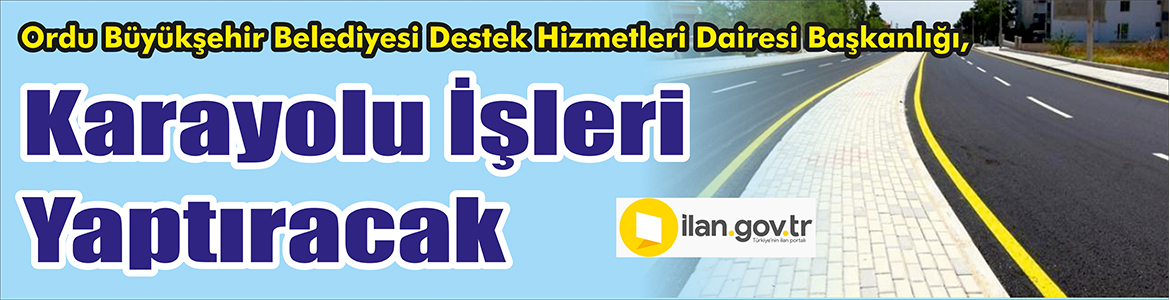 &nbsp;&nbsp;&nbsp;&nbsp;&nbsp; Ordu Büyükşehir Belediyesi Destek Hizmetleri Dairesi Başkanlığı, karayolu işleri