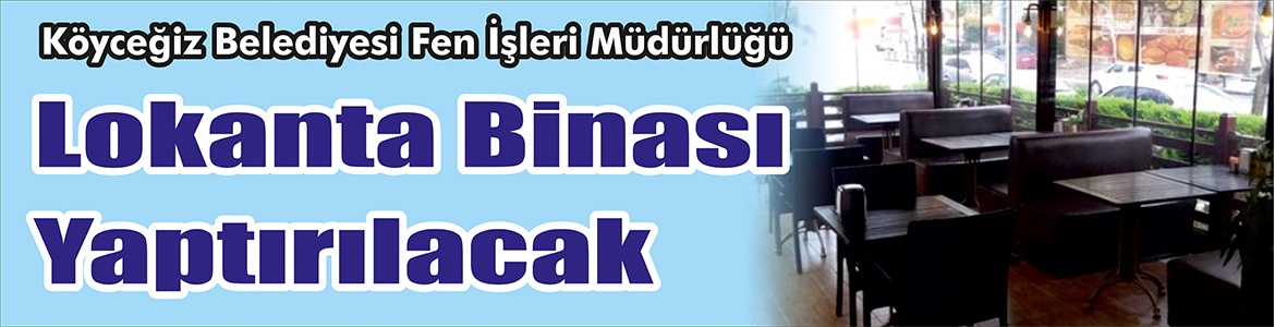 &nbsp;&nbsp;&nbsp;&nbsp;&nbsp; Köyceğiz Belediyesi Fen İşleri Müdürlüğü, Lokanta binası yaptıracak. &nbsp;&nbsp;&nbsp;&nbsp;&nbsp;