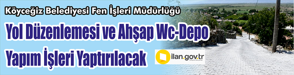 Yol Düzenlemesi ve Ahşap Wc-Depo Yapım İşleri Yaptırılacak Köyceğiz Belediyesi Fen İşleri Müdürlüğü, Yol düzenlemesi ve ahşap