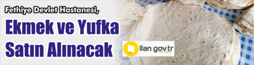 &nbsp;&nbsp;&nbsp;&nbsp;&nbsp; Fethiye Devlet Hastanesi, Ekmek ve yufka satın alacak. &nbsp;&nbsp;&nbsp;&nbsp;&nbsp;