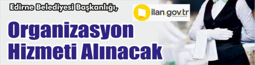 &nbsp;&nbsp;&nbsp;&nbsp;&nbsp; Edirne Belediyesi Başkanlığı, Organizasyon hizmeti alacak. &nbsp;&nbsp;&nbsp;&nbsp;&nbsp; Edinilen bilgilere