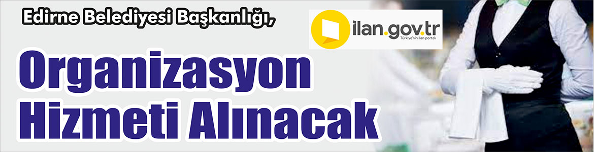 &nbsp;&nbsp;&nbsp;&nbsp;&nbsp; Edirne Belediyesi Başkanlığı, Organizasyon hizmeti alacak. &nbsp;&nbsp;&nbsp;&nbsp;&nbsp; Edinilen bilgilere