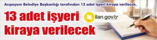 Acıpayam Belediye Başkanlığı tarafından 13 adet işyeri kiraya verilecek. Bu