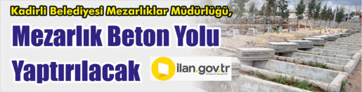 &nbsp;&nbsp;&nbsp;&nbsp;&nbsp; Kadirli Belediyesi Mezarlıklar Müdürlüğü, Mezarlık beton yolu yaptıracak. Edinilen