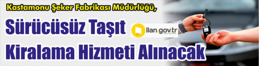 &nbsp;&nbsp;&nbsp;&nbsp;&nbsp; Kastamonu Şeker Fabrikası Müdürlüğü, Sürücüsüz taşıt kiralama hizmeti alacak.