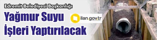 &nbsp;&nbsp;&nbsp;&nbsp;&nbsp; Edremit Belediyesi Başkanlığı, yağmur suyu işleri yaptıracak. &nbsp;&nbsp;&nbsp;&nbsp;&nbsp; Edinilen