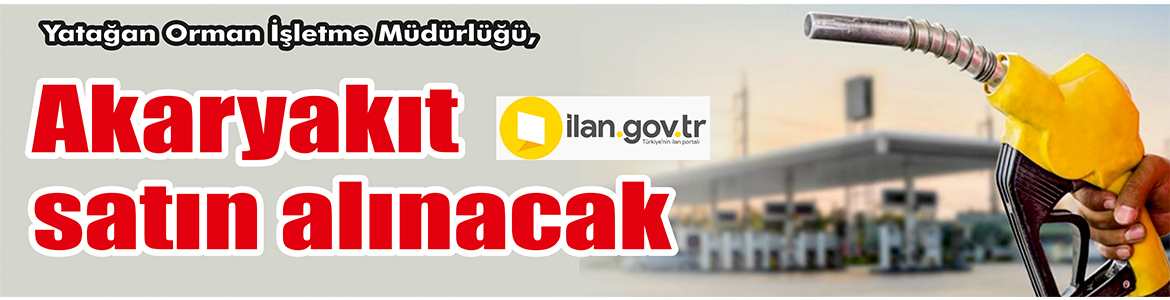 &nbsp;&nbsp;&nbsp;&nbsp;&nbsp; Yatağan Orman İşletme Müdürlüğü, Akaryakıt satın alacak. &nbsp;&nbsp;&nbsp;&nbsp;&nbsp; ilan.gov.tr