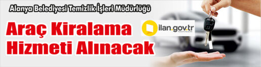&nbsp;&nbsp;&nbsp;&nbsp;&nbsp; Alanya Belediyesi Temizlik İşleri Müdürlüğü, Araç kiralama hizmeti alacak.
