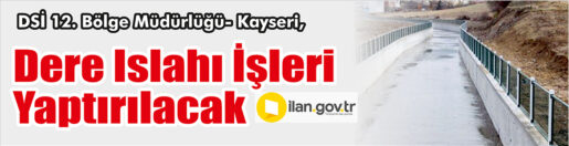 &nbsp;&nbsp;&nbsp;&nbsp;&nbsp; DSİ 12. Bölge Müdürlüğü- Kayseri, dere ıslahı işleri yaptıracak.