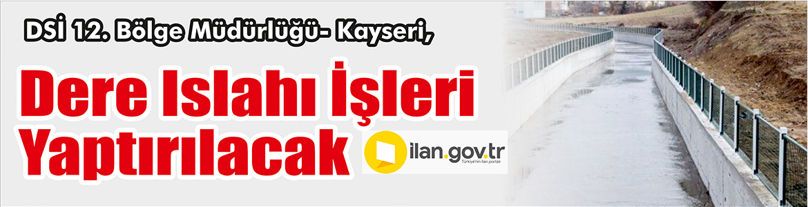 &nbsp;&nbsp;&nbsp;&nbsp;&nbsp; DSİ 12. Bölge Müdürlüğü- Kayseri, dere ıslahı işleri yaptıracak.