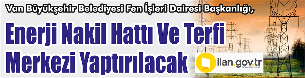 Enerji Nakil Hattı Ve Terfi Merkezi Yaptırılacak Van Büyükşehir Belediyesi Fen İşleri Dairesi Başkanlığı, enerji nakil