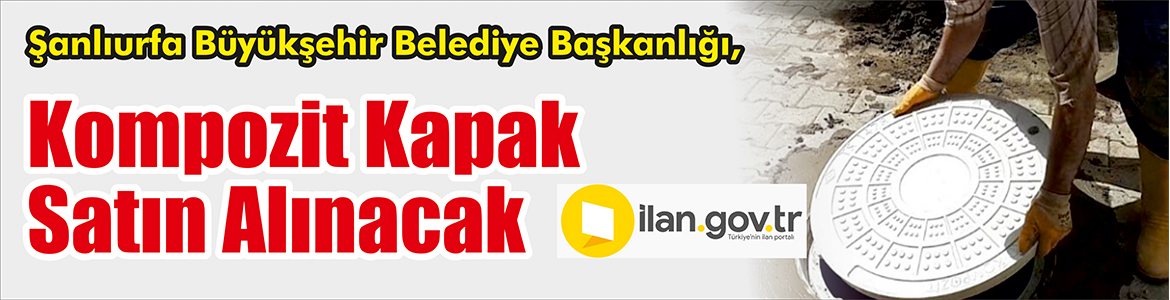 &nbsp;&nbsp;&nbsp;&nbsp;&nbsp; Şanlıurfa Büyükşehir Belediye Başkanlığı, Kompozit kapak satın alacak. &nbsp;&nbsp;&nbsp;&nbsp;&nbsp;