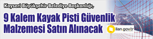 &nbsp;&nbsp;&nbsp;&nbsp;&nbsp; Kayseri Büyükşehir Belediye Başkanlığı, 9 kalem kayak pisti güvenlik