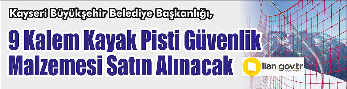 &nbsp;&nbsp;&nbsp;&nbsp;&nbsp; Kayseri Büyükşehir Belediye Başkanlığı, 9 kalem kayak pisti güvenlik