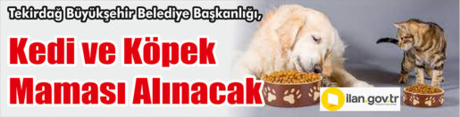 &nbsp;&nbsp;&nbsp;&nbsp;&nbsp; Tekirdağ Büyükşehir Belediye Başkanlığı, kedi ve köpek maması alacak.