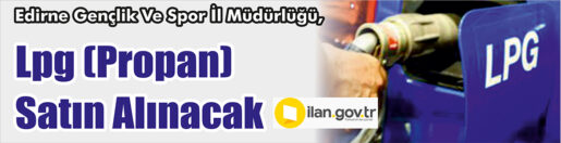 &nbsp;&nbsp;&nbsp;&nbsp;&nbsp; Edirne Gençlik Ve Spor İl Müdürlüğü, LPG (Propan) satın