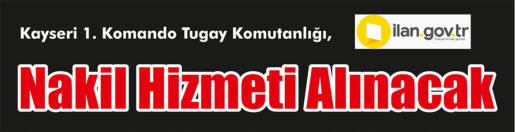 &nbsp;&nbsp;&nbsp;&nbsp;&nbsp; Kayseri 1. Komando Tugay Komutanlığı, Nakil hizmeti alınacak &nbsp;&nbsp;&nbsp;&nbsp;&nbsp;