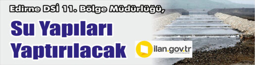 &nbsp;&nbsp;&nbsp;&nbsp;&nbsp; Edirne DSİ 11. Bölge Müdürlüğü, Su yapıları yaptıracak. &nbsp;&nbsp;&nbsp;&nbsp;&nbsp;