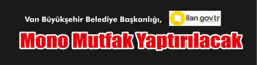 &nbsp;&nbsp;&nbsp;&nbsp;&nbsp; Van Büyükşehir Belediye Başkanlığı, mono mutfak yaptıracak. &nbsp;&nbsp;&nbsp;&nbsp;&nbsp; ilan.gov.tr