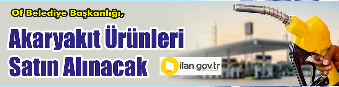 &nbsp;&nbsp;&nbsp;&nbsp;&nbsp; Of Belediye Başkanlığı, akaryakıt ürünleri satın alacak. &nbsp;&nbsp;&nbsp;&nbsp;&nbsp; ilan.gov.tr