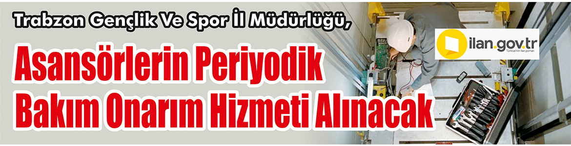 Asansörlerin Periyodik Bakım Onarım Hizmeti Alınacak Trabzon Gençlik Ve Spor İl Müdürlüğü, Asansörlerin periyodik bakım