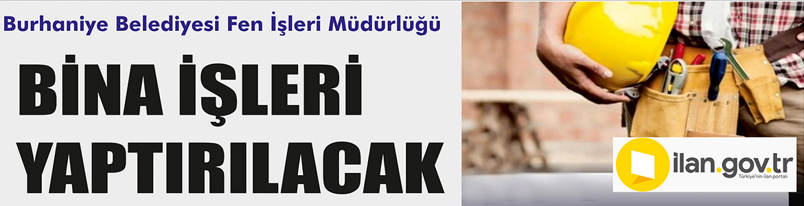 Bina İşleri Yaptırılacak Burhaniye Belediyesi Fen İşleri Müdürlüğü, bina işleri yaptıracak.